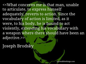 Joseph Brodsky quote What concerns me is that man unable to