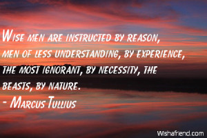 nature-Wise men are instructed by reason, men of less understanding ...