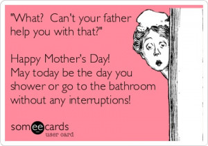 father help you with that?' Happy Mother's Day! May today be the day ...