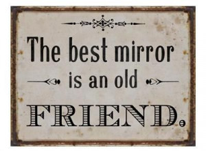 The Best Mirror Old Friend...