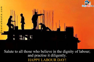 ... the dignity of labour; and practise it diligently. Happy Labour Day