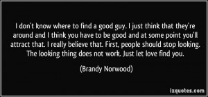 don't know where to find a good guy. I just think that they're ...