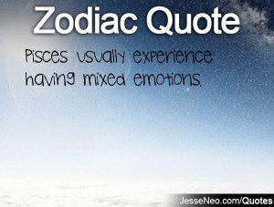 Pisces usually experience having mixed emotions.