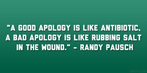 ... bad apology is like rubby salt in the wound. ~ Randy Pausch