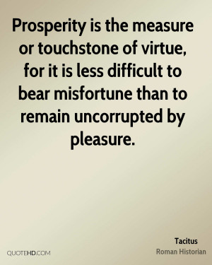 Prosperity is the measure or touchstone of virtue, for it is less ...
