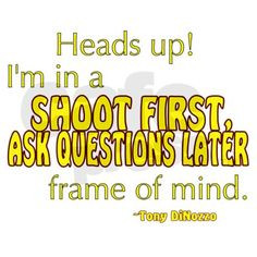... first, ask questions later frame of mind.
