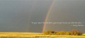 ... you want the rainbow, you gotta put up with the rain Picture Quote #3
