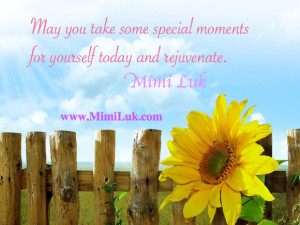 May you take some special moments for yourself today and rejuvenate.