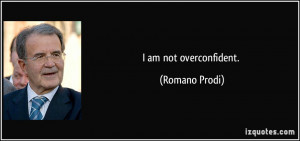 am not overconfident. - Romano Prodi