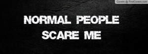 NORMAL PEOPLE SCARE ME Facebook Quote Cover