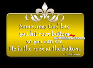 Sometimes God lets you hit rock bottom so you can see He is the rock ...