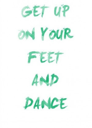 Get up on your feet and dance