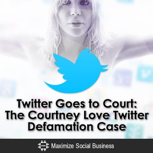 ... -Goes-to-Court-The-Courtney-Love-Twitter-Defamation-Case-V2 copy