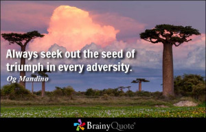 Always seek out the seed of triumph in every adversity. - Og Mandino