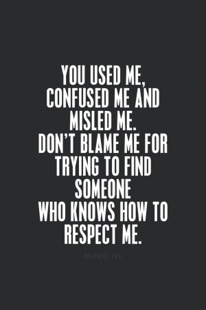 ... me don t blame me for trying to find someone who knows how to respect