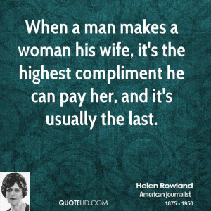 When a man makes a woman his wife, it's the highest compliment he can ...