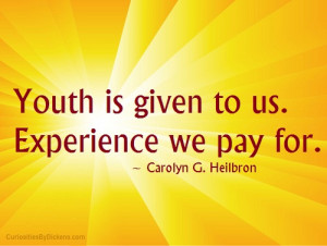 Youth is given to us. Experience we pay for.