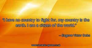 have-no-country-to-fight-for-my-country-is-the-earth-i-am-a-citizen ...