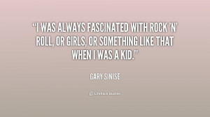 was always fascinated with rock 'n' roll, or girls, or something ...