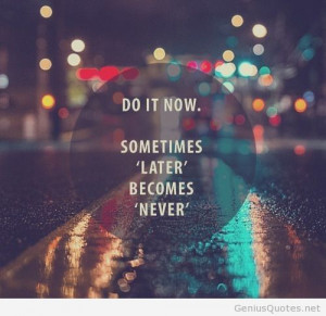 Do it now motivational quote in life | Genius Quotes