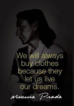 ... because they let us live our dreams. - Miuccia Prada style quotes