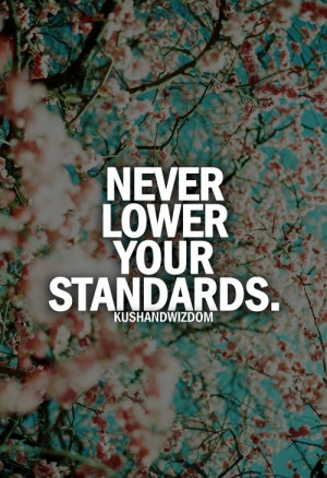 Never Lower Your Standards