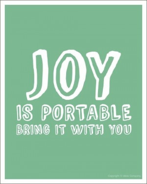 Bring joy with you Bring someone lots of joy.