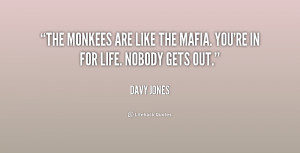 The Monkees are like the mafia. You're in for life. Nobody gets out ...