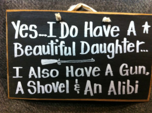 Have beautiful daughter gun shovel alibi sign wood