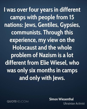 Simon Wiesenthal - I was over four years in different camps with ...