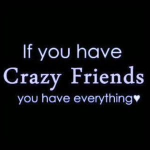 QUOTES ON CRAZY FRIENDS