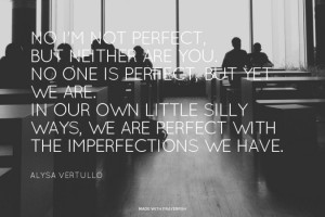 No I'm not perfect, but neither are you. No one is perfect, but yet we ...
