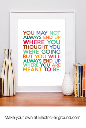 You may not always end up where you thought you were going but you ...