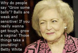 betty-white-grow-a-pair-of-balls-grow-a-vagina-those-things-take-a ...