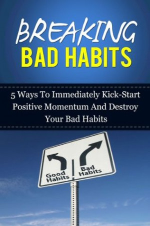 Breaking Bad Habits: 5 Ways To Immediately Kick-Start Positive ...