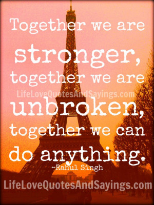 Together we are stronger, together we are unbroken, together we can do ...