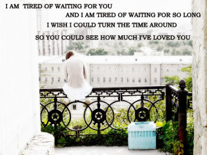 am tired of waiting for you and i am tired of waiting for so long,