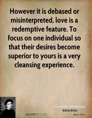 However it is debased or misinterpreted, love is a redemptive feature ...