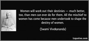 work out their destinies — much better, too, than men can ever do ...
