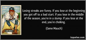 Losing streaks are funny. If you lose at the beginning you got off to ...