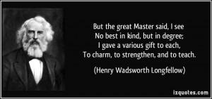 But the great Master said, I see No best in kind, but in degree; I ...