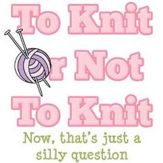 To knit or not to knit craft, funny sayings, knitting sayings ...