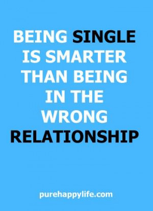 ... Is Smarter Than Being In The Wrong Relationship - Being Single Quote
