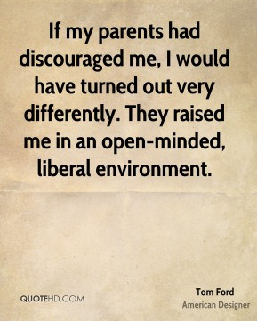 Tom Ford - If my parents had discouraged me, I would have turned out ...
