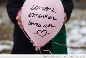 Someone, somewhere loves you.