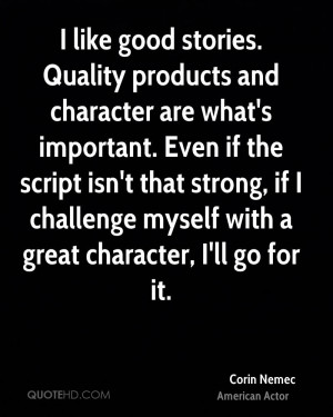 like good stories. Quality products and character are what's ...