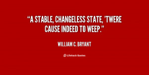 stable, changeless state, 'twere cause indeed to weep.”