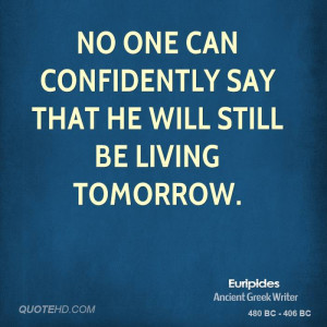 No one can confidently say that he will still be living tomorrow.
