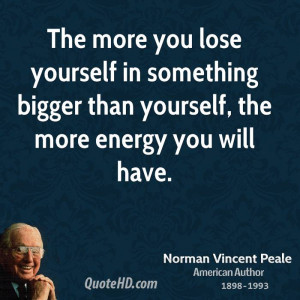 ... more you lose yourself in something bigger than yourself, the more