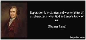 ... of us; character is what God and angels know of us. - Thomas Paine